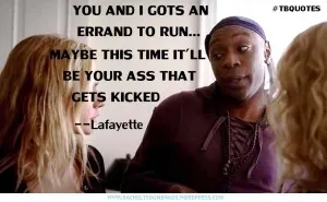 TB S06E07 7 quote ~ Lafayette